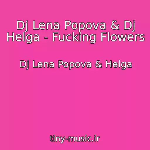 کاور آهنگ Dj Lena Popova & Dj Helga - Fucking Flowers از Dj Lena Popova & Helga