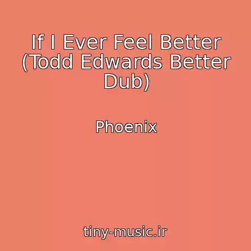 کاور آهنگ If I Ever Feel Better (Todd Edwards Better Dub) از Phoenix