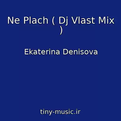 کاور آهنگ Ne Plach ( Dj Vlast Mix ) از Ekaterina Denisova