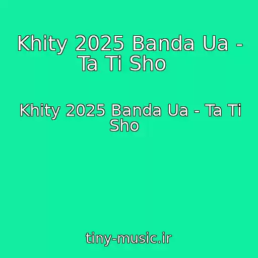 کاور آهنگ Khity 2025 Banda Ua - Ta Ti Sho   از Khity 2025 Banda Ua - Ta Ti Sho  