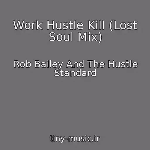 کاور آهنگ Work Hustle Kill (Lost Soul Mix) از Rob Bailey And The Hustle Standard