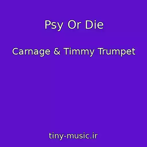 کاور آهنگ Psy Or Die از Carnage & Timmy Trumpet