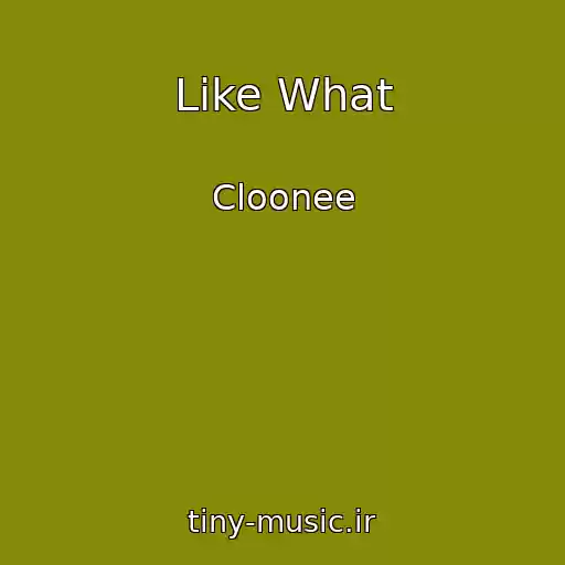 کاور آهنگ Like What از Cloonee