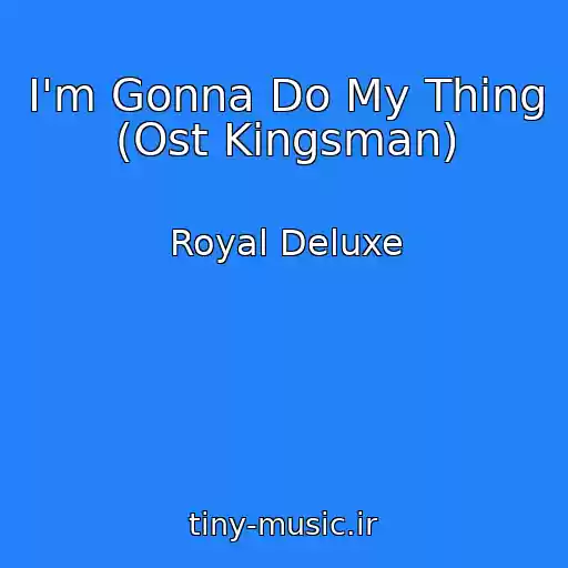 کاور آهنگ I'm Gonna Do My Thing (Ost Kingsman) از Royal Deluxe