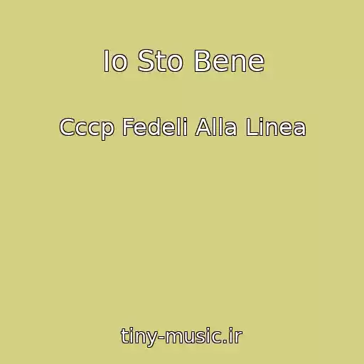 کاور آهنگ Io Sto Bene از Cccp Fedeli Alla Linea