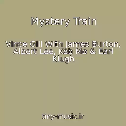 کاور آهنگ Mystery Train از Vince Gill With James Burton, Albert Lee, Keb Mo & Earl Klugh