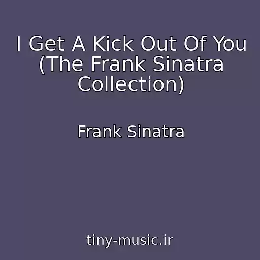 کاور آهنگ I Get A Kick Out Of You (The Frank Sinatra Collection) از Frank Sinatra