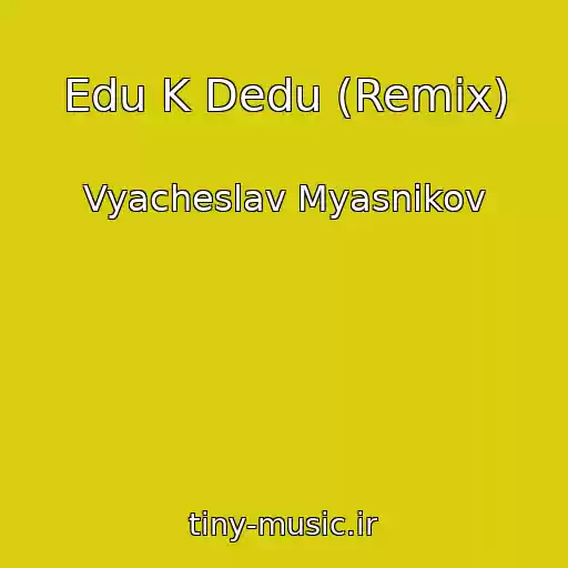 کاور آهنگ Edu K Dedu (Remix) از Vyacheslav Myasnikov