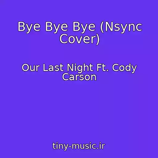 کاور آهنگ Bye Bye Bye (Nsync Cover) از Our Last Night Ft. Cody Carson