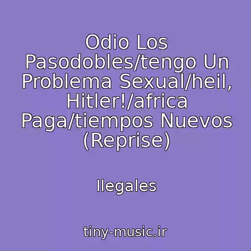 کاور آهنگ Odio Los Pasodobles/tengo Un Problema Sexual/heil, Hitler!/africa Paga/tiempos Nuevos (Reprise) از Ilegales