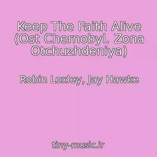 کاور آهنگ Keep The Faith Alive (Ost Chernobyl. Zona Otchuzhdeniya) از Robin Loxley, Jay Hawke