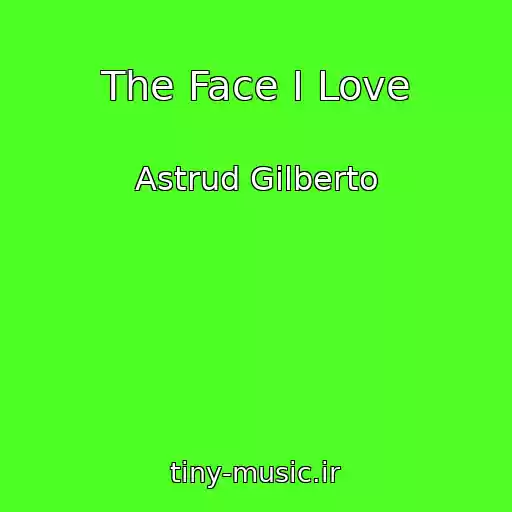 کاور آهنگ The Face I Love از Astrud Gilberto