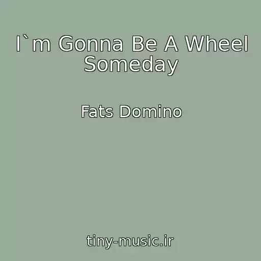 کاور آهنگ I`m Gonna Be A Wheel Someday از Fats Domino
