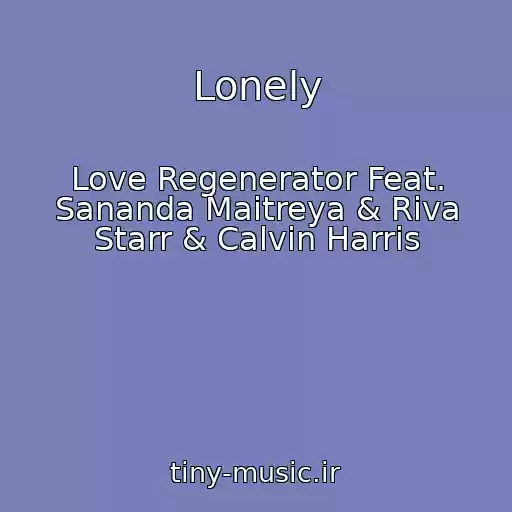 کاور آهنگ Lonely از Love Regenerator Feat. Sananda Maitreya & Riva Starr & Calvin Harris
