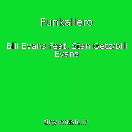 کاور آهنگ Funkallero از Bill Evans Feat. Stan Getz/bill Evans