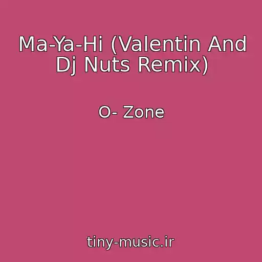 کاور آهنگ Ma-Ya-Hi (Valentin And Dj Nuts Remix) از O- Zone