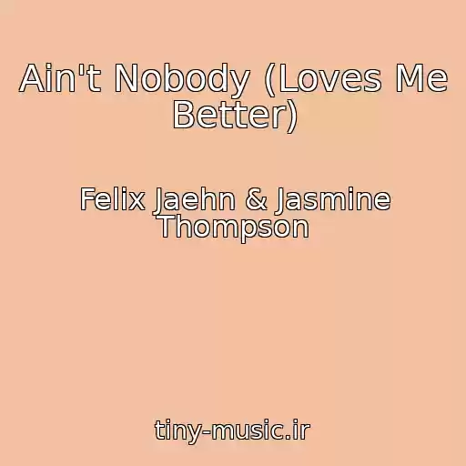 کاور آهنگ Ain't Nobody (Loves Me Better) از Felix Jaehn & Jasmine Thompson