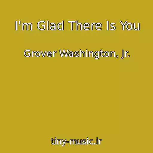 کاور آهنگ I'm Glad There Is You از Grover Washington, Jr.