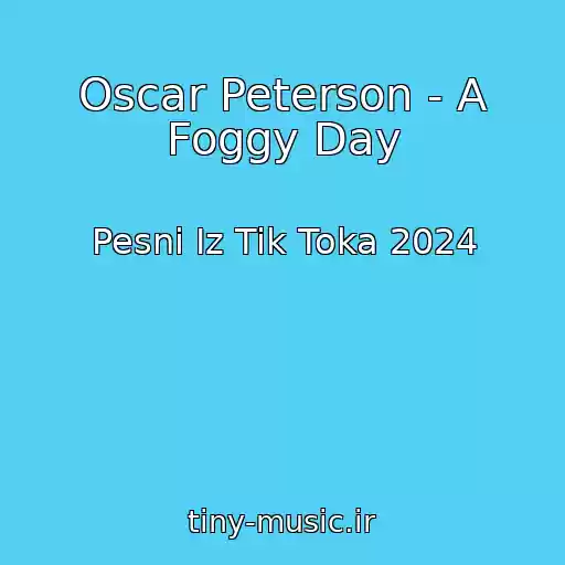کاور آهنگ Oscar Peterson - A Foggy Day از Pesni Iz Tik Toka 2024