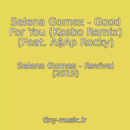 کاور آهنگ Selena Gomez - Good For You (Kasbo Remix) (Feat. A$Ap Rocky) از Selena Gomez - Revival (2015)