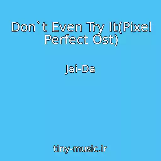 کاور آهنگ Don`t Even Try It(Pixel Perfect Ost) از Jai-Da