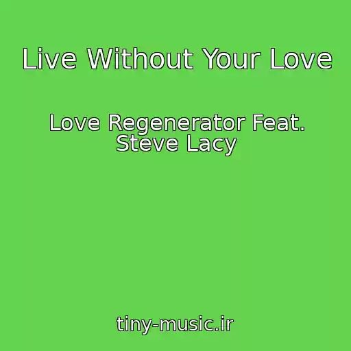 کاور آهنگ Live Without Your Love از Love Regenerator Feat. Steve Lacy