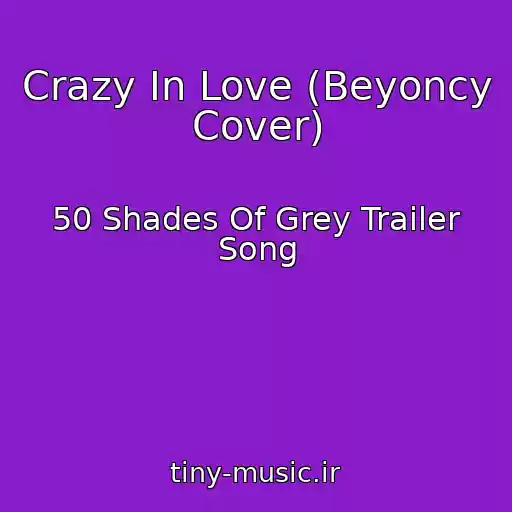کاور آهنگ Crazy In Love (Beyoncy Cover) از 50 Shades Of Grey Trailer Song