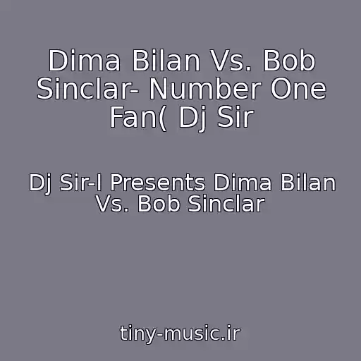 کاور آهنگ Dima Bilan Vs. Bob Sinclar- Number One Fan( Dj Sir از Dj Sir-I Presents Dima Bilan Vs. Bob Sinclar