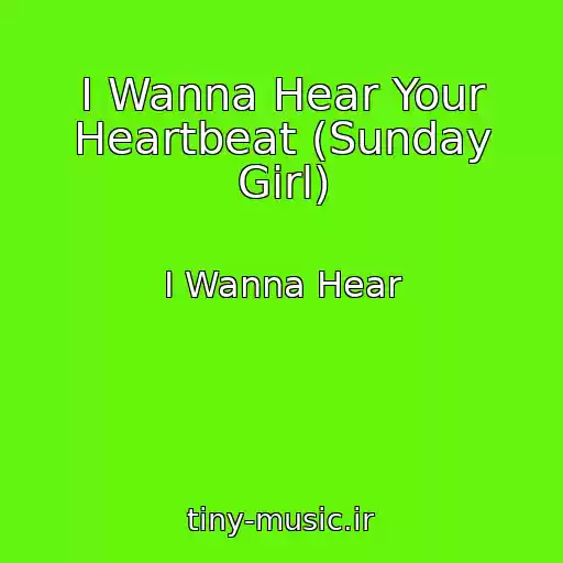 کاور آهنگ I Wanna Hear Your Heartbeat (Sunday Girl) از I Wanna Hear