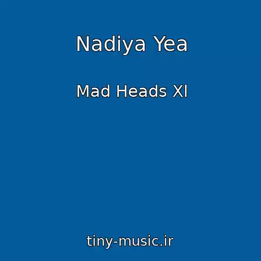 کاور آهنگ Nadiya Yea از Mad Heads Xl