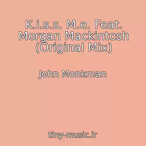 کاور آهنگ K.i.s.s. M.e. Feat. Morgan Mackintosh (Original Mix) از John Monkman