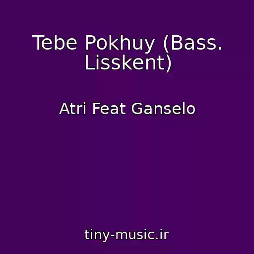 کاور آهنگ Tebe Pokhuy (Bass. Lisskent) از Atri Feat Ganselo