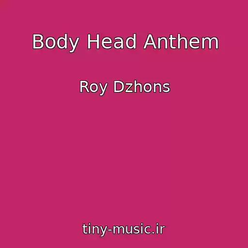 کاور آهنگ Body Head Anthem از Roy Dzhons