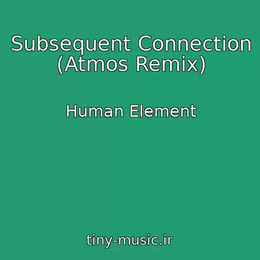 کاور آهنگ Subsequent Connection (Atmos Remix) از Human Element