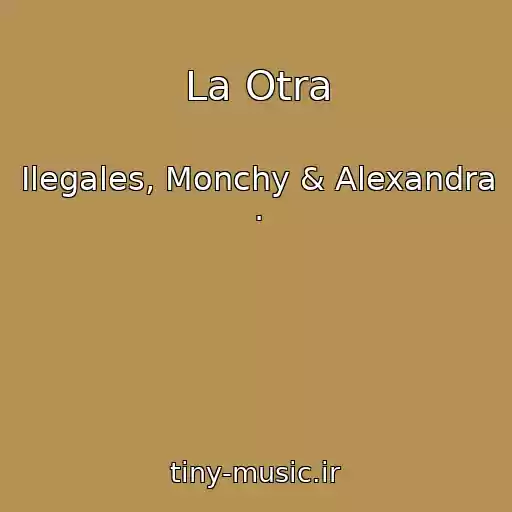 کاور آهنگ La Otra از Ilegales, Monchy & Alexandra .