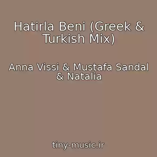 کاور آهنگ Hatirla Beni (Greek & Turkish Mix) از Anna Vissi & Mustafa Sandal & Natalia