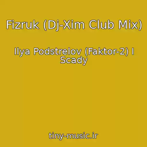 کاور آهنگ Fizruk (Dj-Xim Club Mix) از Ilya Podstrelov (Faktor-2) I Scady