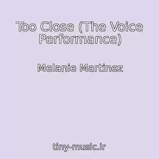 کاور آهنگ Too Close (The Voice Performance) از Melanie Martinez