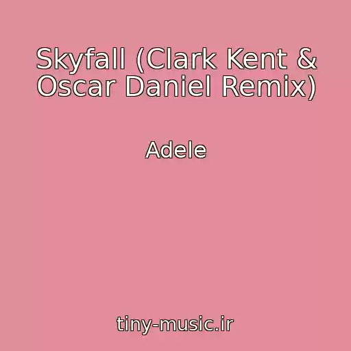 کاور آهنگ Skyfall (Clark Kent & Oscar Daniel Remix) از Adele