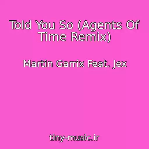 کاور آهنگ Told You So (Agents Of Time Remix) از Martin Garrix Feat. Jex