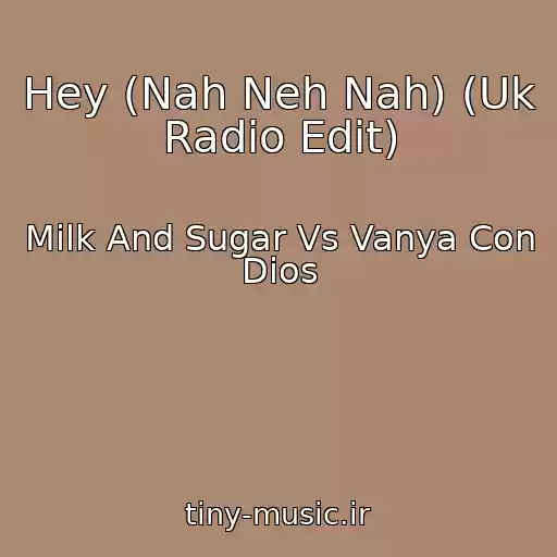 کاور آهنگ Hey (Nah Neh Nah) (Uk Radio Edit) از Milk And Sugar Vs Vanya Con Dios