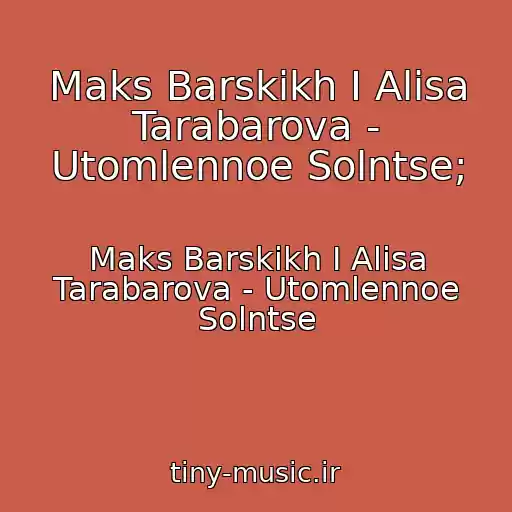 کاور آهنگ Maks Barskikh I Alisa Tarabarova - Utomlennoe Solntse; از Maks Barskikh I Alisa Tarabarova - Utomlennoe Solntse