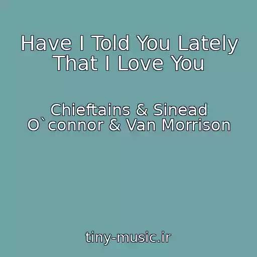 کاور آهنگ Have I Told You Lately That I Love You از Chieftains & Sinead O`connor & Van Morrison