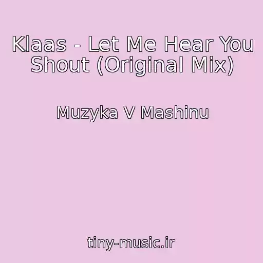 کاور آهنگ Klaas - Let Me Hear You Shout (Original Mix) از Muzyka V Mashinu