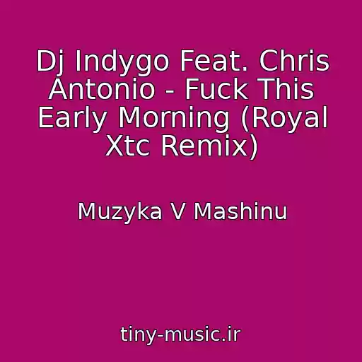 کاور آهنگ Dj Indygo Feat. Chris Antonio - Fuck This Early Morning (Royal Xtc Remix) از Muzyka V Mashinu