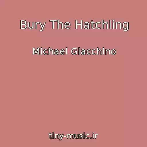 کاور آهنگ Bury The Hatchling از Michael Giacchino