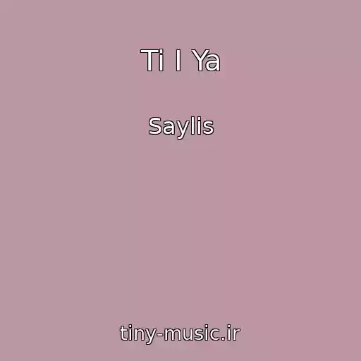 کاور آهنگ Ti І Ya از Saylis