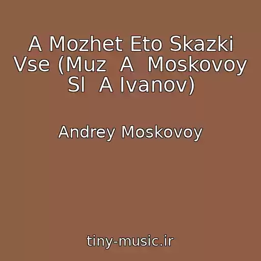 کاور آهنگ A Mozhet Eto Skazki Vse (Muz  A  Moskovoy Sl  A Ivanov) از Andrey Moskovoy