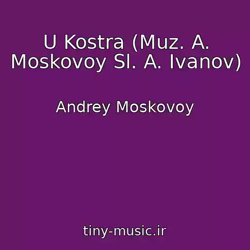 کاور آهنگ U Kostra (Muz. A. Moskovoy Sl. A. Ivanov) از Andrey Moskovoy