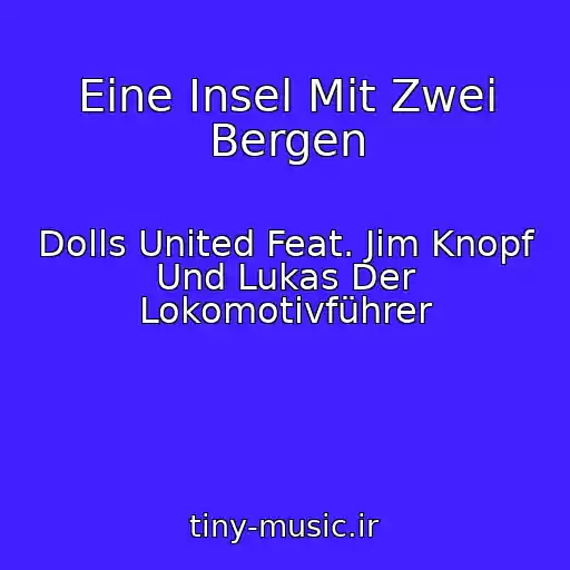 کاور آهنگ Eine Insel Mit Zwei Bergen از Dolls United Feat. Jim Knopf Und Lukas Der Lokomotivführer